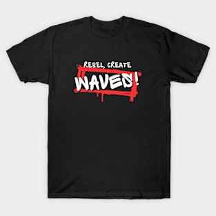 Rebel, create waves! T-Shirt